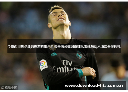 今夜西甲焦点战数据解析揭示胜负走向关键因素球队表现与战术博弈全景透视
